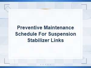 Preventive Maintenance Schedule for Suspension Stabilizer Links: Essential Tips