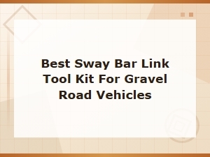 Best Sway Bar Link Tool Kit for Gravel Road Vehicles