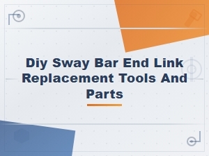 Essential Tools and Parts for Diy Sway Bar End Link Replacement